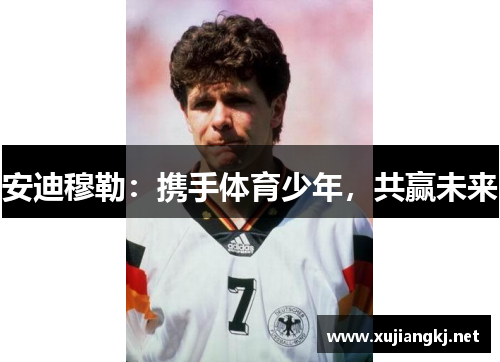 安迪穆勒：携手体育少年，共赢未来